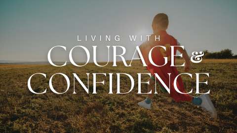 Living with Courage and Confidence